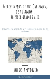 Necesitamos de tus Carismas, de tu Amor; te Necesitamos a TI