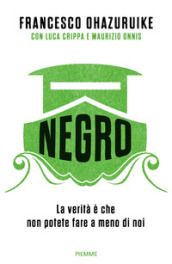 Negro. La verità è che non potete fare a meno di noi