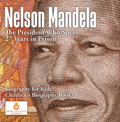 Nelson Mandela : The President Who Spent 27 Years in Prison - Biography for Kids Children s Biography Books