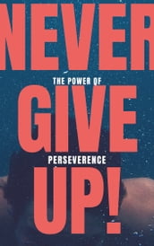 Never give Up, The Power of Perseverance