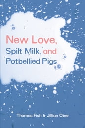 New Love, Spilt Milk, and Potbellied Pigs