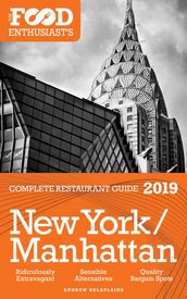 New York / Manhattan: 2019 - The Food Enthusiast s Complete Restaurant Guide