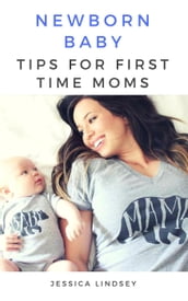 Newborn Baby - Tips for First Time Moms