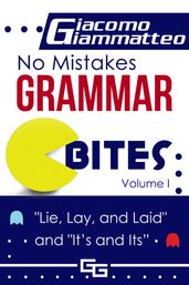 No Mistakes Grammar Bites, Volume I, Lie, Lay, Laid, and It s and Its