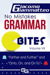 No Mistakes Grammar Bites, Volume VII, Farther and Further, and Onto, On, and On To