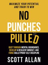 No Punches Pulled: Bust Through Mental Boundaries, Develop a Resilient Mindset, and Forge Bulletproof Self Discipline