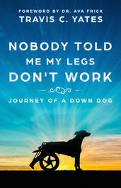 Nobody Told Me My Legs Don t Work: Journey of a Down Dog
