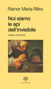 Noi siamo le api dell invisibile. Lettere da Muzot