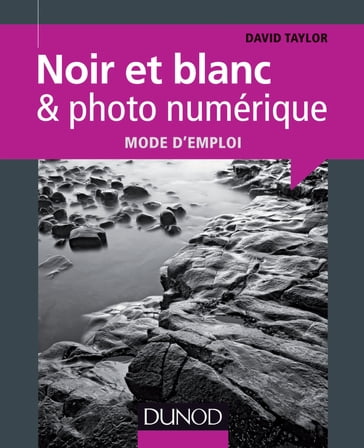 Noir et blanc & photo numérique : mode d'emploi - David Taylor