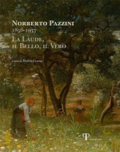 Norberto Pazzini 1856-1937. La laude, il bello, il vero