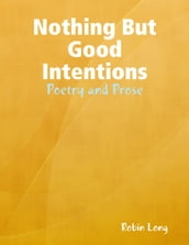 Nothing But Good Intentions - Poetry and Prose