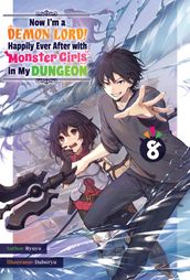 Now I m a Demon Lord! Happily Ever After with Monster Girls in My Dungeon: Volume 8