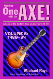 Number One with an Axe! A Look at the Guitar s Role in America s #1 Hits, Volume 6, 1980-84