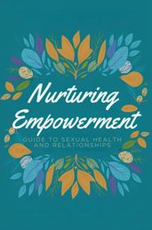 Nurturing Empowerment: Your Comprehensive Guide to Sexual Health and Relationships
