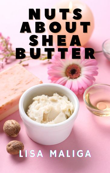 Nuts About Shea Butter - Lisa Maliga