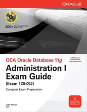 OCA Oracle Database 11g Administration I Exam Guide (Exam 1Z0-052)