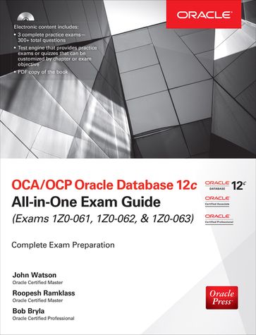 OCA/OCP Oracle Database 12c All-in-One Exam Guide (Exams 1Z0-061, 1Z0-062, & 1Z0-063) - John Watson - Roopesh Ramklass - Bob Bryla