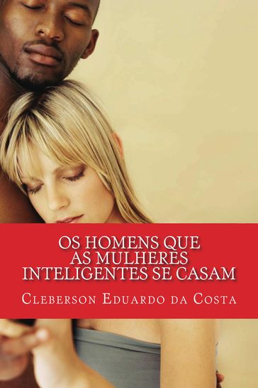 OS HOMENS QUE AS MULHERES INTELIGENTES SE CASAM - CLEBERSON EDUARDO DA COSTA