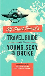 Off Track Planet s Travel Guide for the Young, Sexy, and Broke