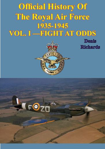 Official History of the Royal Air Force 1935-1945  Vol. I Fight at Odds [Illustrated Edition] - Denis Richards