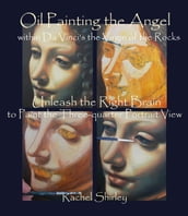 Oil Painting the Angel within Da Vinci s the Virgin of the Rocks: Unleash the Right Brain to Paint the Three-quarter Portrait View