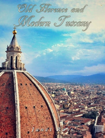 Old Florence and Modern Tuscany - Janet Ross