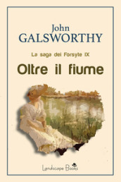 Oltre il fiume. La saga dei Forsyte. 9.