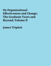 On Organizational Effectiveness and Change: The Graduate Years and Beyond, Volume II