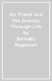 On Travel and the Journey Through Life