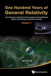 One Hundred Years Of General Relativity: From Genesis And Empirical Foundations To Gravitational Waves, Cosmology And Quantum Gravity - Volume 1