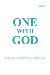 One With God: Awakening Through the Voice of the Holy Spirit - Book 5