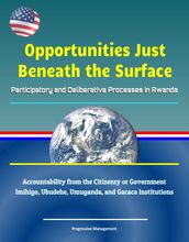 Opportunities Just Beneath the Surface: Participatory and Deliberative Processes in Rwanda - Accountability from the Citizenry or Government, Imihigo, Ubudehe, Umuganda, and Gacaca Institutions