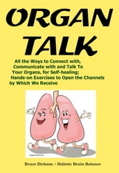 OrganTalk All the Ways to Connect with, Communicate with and Talk To Your Organs, for Self-healing