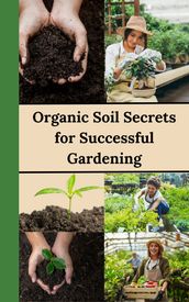 Organic Soil Secrets for Successful Gardening