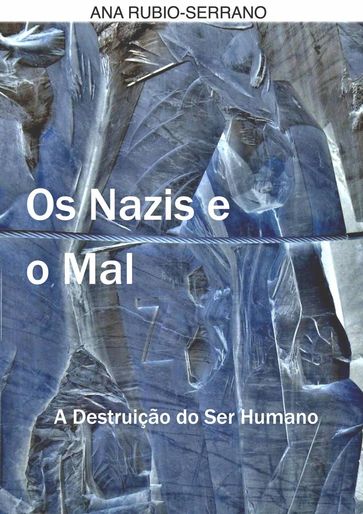 Os Nazis e o Mal. A Destruição do Ser Humano - Ana Rubio-Serrano