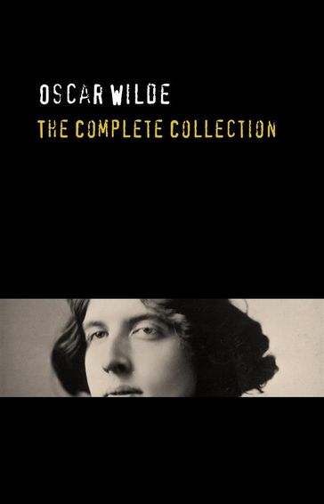Oscar Wilde: The Truly Complete Collection - Wilde Oscar