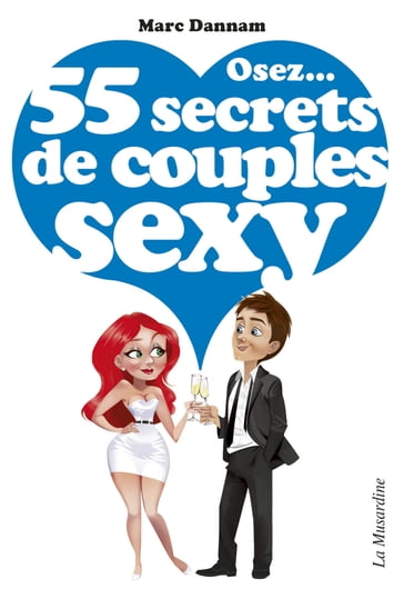 Osez 55 secrets de couples sexy - Marc Dannam
