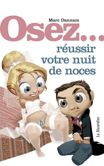 Osez réussir votre nuit de noces - Marc Dannam