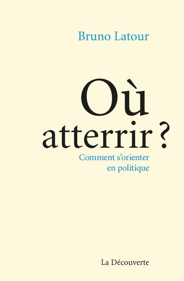 Où atterrir ? Comment s'orienter en politique ? - Bruno Latour