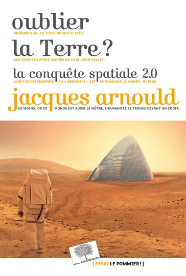 Oublier la Terre ? la conquête spatiale 2.0. - Jacques Arnould