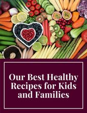 Our Best Healthy Recipes for Kids and Families