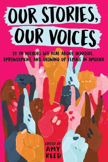 Our Stories, Our Voices - Aisha Saeed - ALEXANDRA DUNCAN - Amber Smith - Amy Reed - Anna-Marie McLemore - Brandy Colbert - Christine Day - Ellen Hopkins - Hannah Moskowitz - Ilene (I.W.) Gregorio - Jaye Robin Brown - Jenny Torres Sanchez - Julie Murphy - Martha Brockenbrough - Maurene Goo - Nina LaCour - Sandhya Menon - Somaiya Daud - Sona Charaipotra - Stephanie Kuehnert - Tracy Deonn