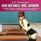 Over Our Knees, Mrs. Johnson! A Modest Professor s Stinging Punishment at the Hands of Her Students: Harrowing Hotwife Humiliation