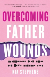 Overcoming Father Wounds ¿ Exchanging Your Pain for God`s Perfect Love