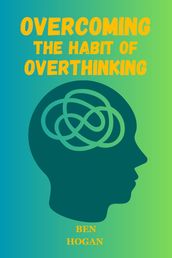 Overcoming The Habit of Overthinking