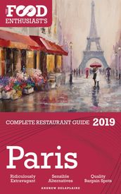 PARIS: 2019 - The Food Enthusiast s Complete Restaurant Guide