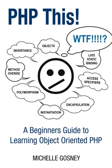 PHP This! A Beginners Guide to Learning Object Oriented PHP - Michelle Gosney