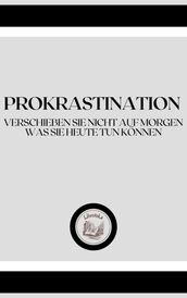 PROKRASTINATION: VERSCHIEBEN SIE NICHT AUF MORGEN, WAS SIE HEUTE TUN KÖNNEN