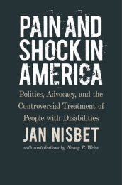 Pain and Shock in America ¿ Politics, Advocacy, and the Controversial Treatment of People with Disabilities