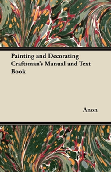 Painting and Decorating Craftsman's Manual and Text Book - ANON